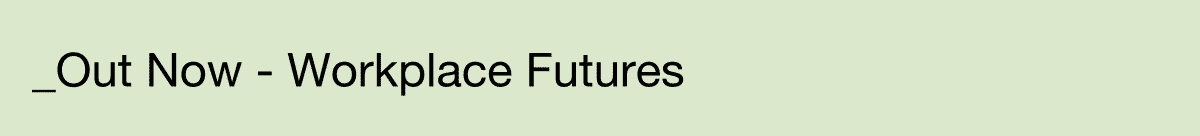 Out Now: Workplaces Futures